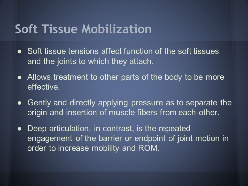 Soft Tissue Mobilization ●Soft tissue tensions affect function of the soft tissues and the joints to which they attach.