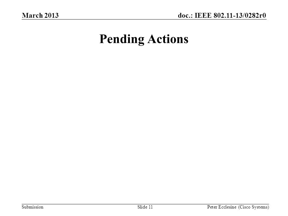 Submission doc.: IEEE /0282r0 Pending Actions March 2013 Peter Ecclesine (Cisco Systems)Slide 11