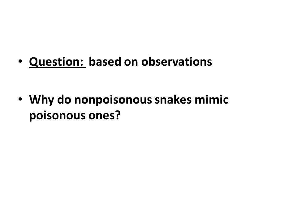 Question: based on observations Why do nonpoisonous snakes mimic poisonous ones