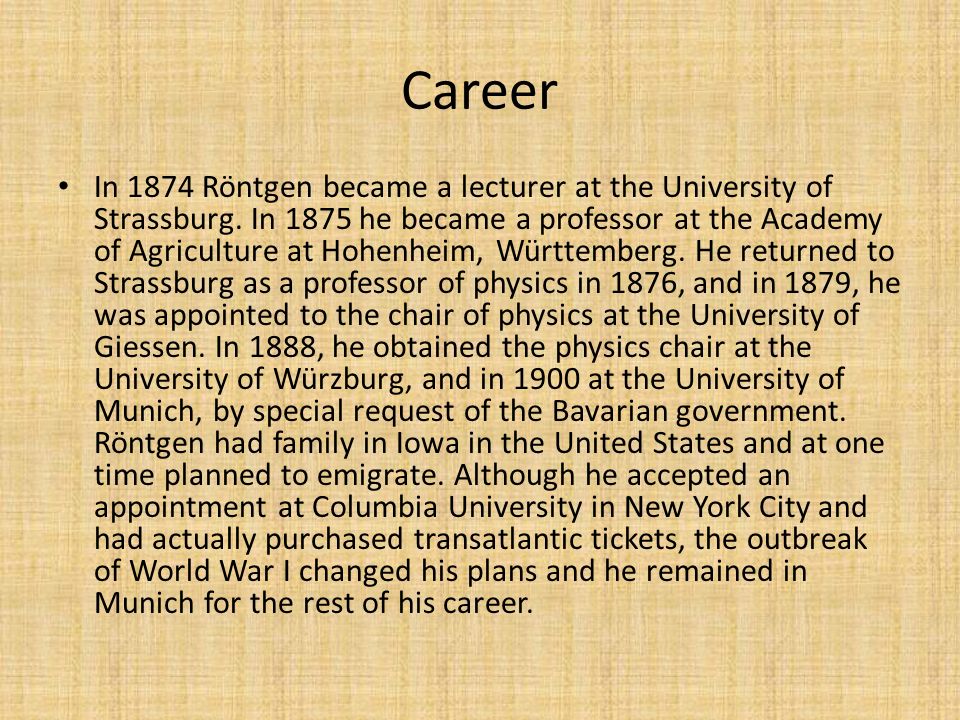 Career In 1874 Röntgen became a lecturer at the University of Strassburg.