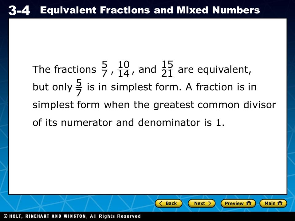 Holt CA Course Equivalent Fractions and Mixed Numbers 5757 The fractions,, and are equivalent, but only is in simplest form.