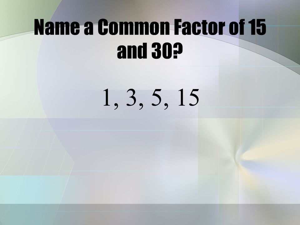 Name a Common Factor of 4 and 8 1, 2, 4