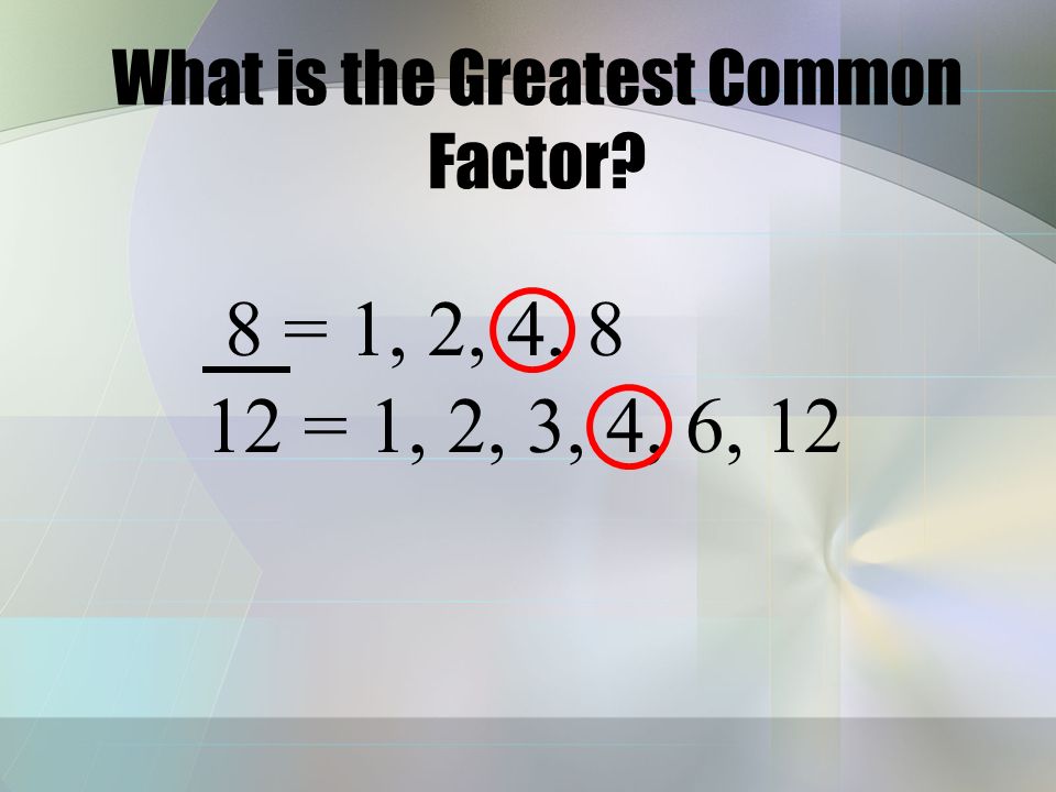 Greatest Common Factor The greatest common factor is the largest factor between two numbers.