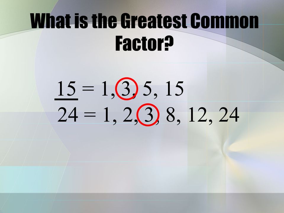 What is the Greatest Common Factor 7 = 1, 7, 21 = 1, 3, 7, 21