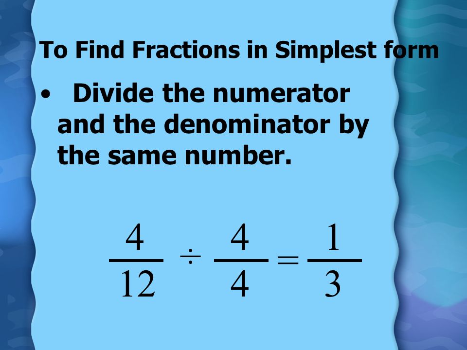 To Find Equivalent Fractions Multiply the numerator and the denominator by the same number.