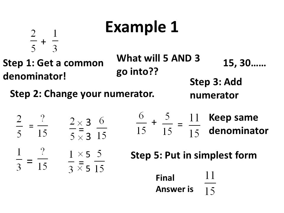Example 1 + Step 1: Get a common denominator. What will 5 AND 3 go into .