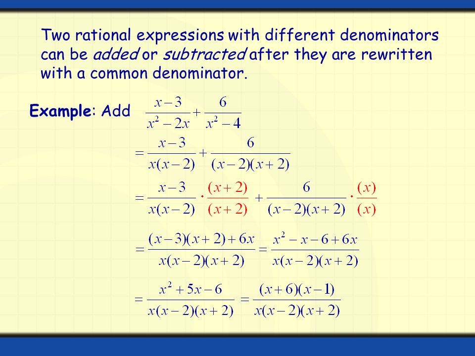 Two rational expressions with different denominators can be added or subtracted after they are rewritten with a common denominator.