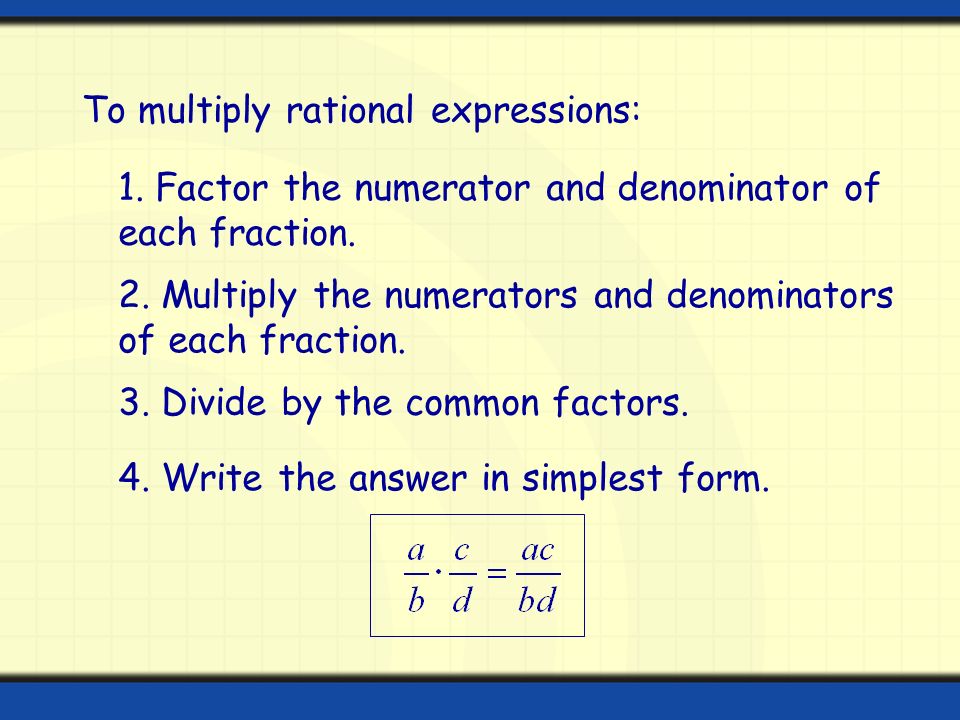 1. Factor the numerator and denominator of each fraction.
