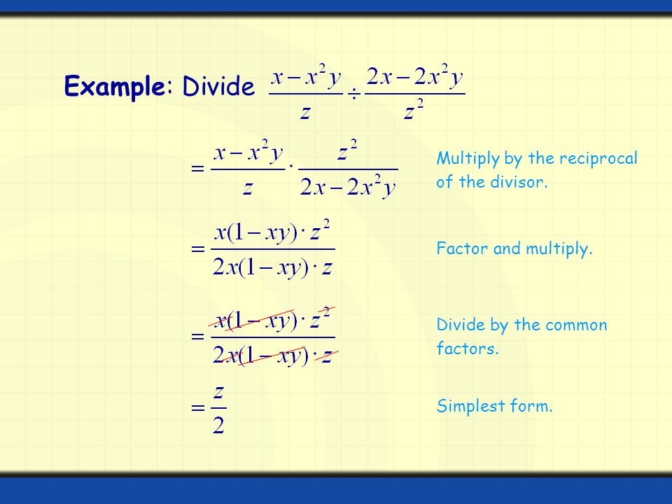 Example: Divide Multiply by the reciprocal of the divisor.