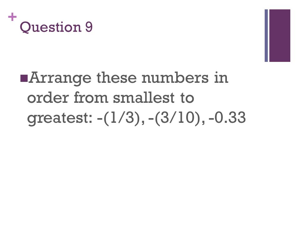 + Question 9 Arrange these numbers in order from smallest to greatest: -(1/3), -(3/10), -0.33