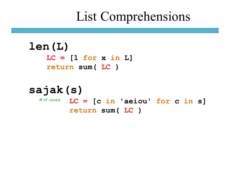 List Comprehensions LC = [1 for x in L] return sum( LC ) len(L) sajak(s) LC = [c in aeiou for c in s] return sum( LC ) # of vowels