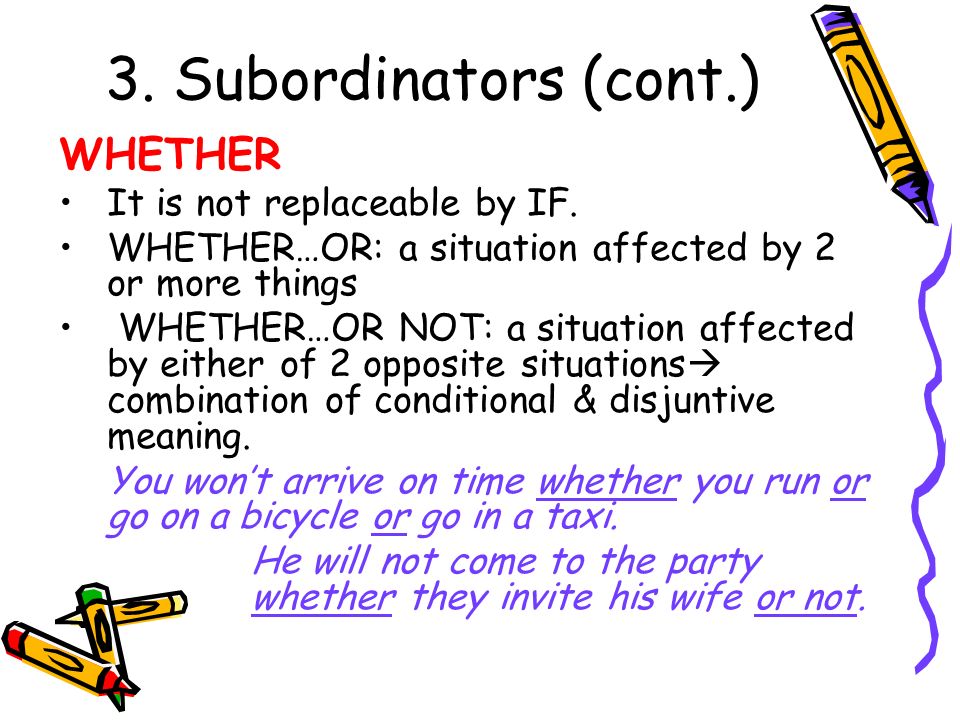 3. Subordinators (cont.) WHETHER It is not replaceable by IF.