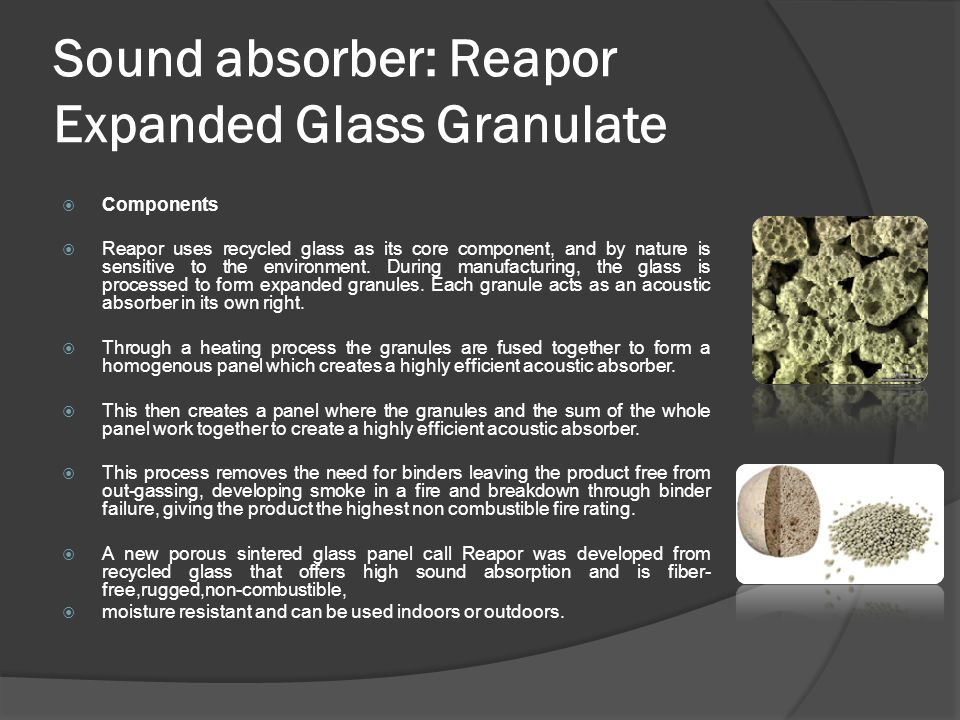 Sound absorber: Reapor Expanded Glass Granulate  Components  Reapor uses recycled glass as its core component, and by nature is sensitive to the environment.