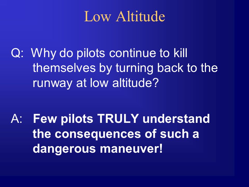 Low Altitude Q: Why do pilots continue to kill themselves by turning back to the runway at low altitude.