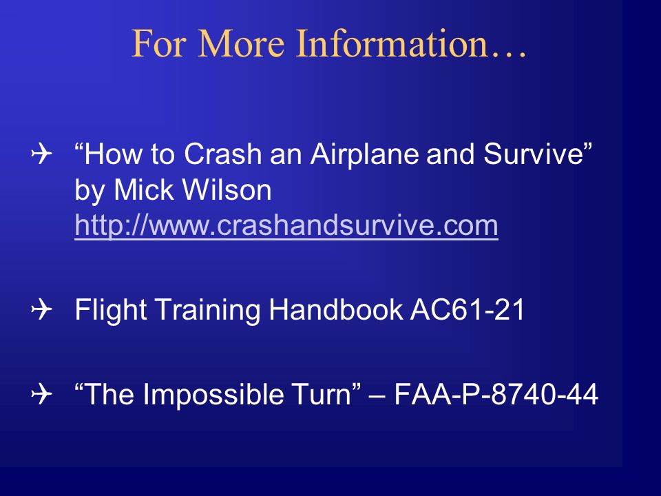  How to Crash an Airplane and Survive by Mick Wilson      Flight Training Handbook AC61-21  The Impossible Turn – FAA-P For More Information…