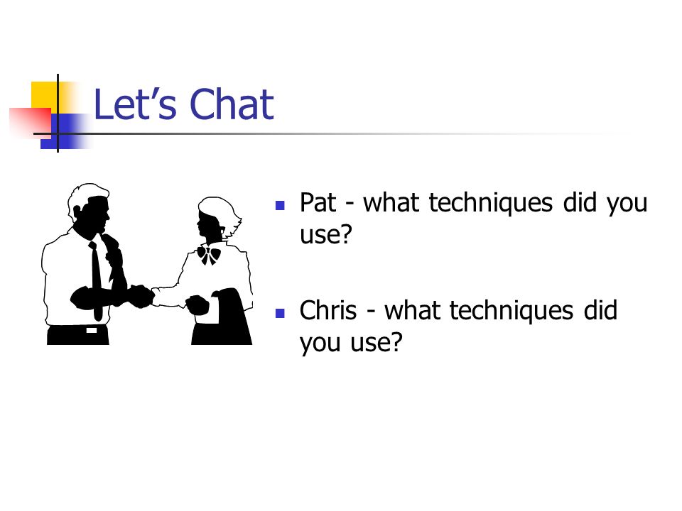 Let’s Chat Pat - what techniques did you use Chris - what techniques did you use