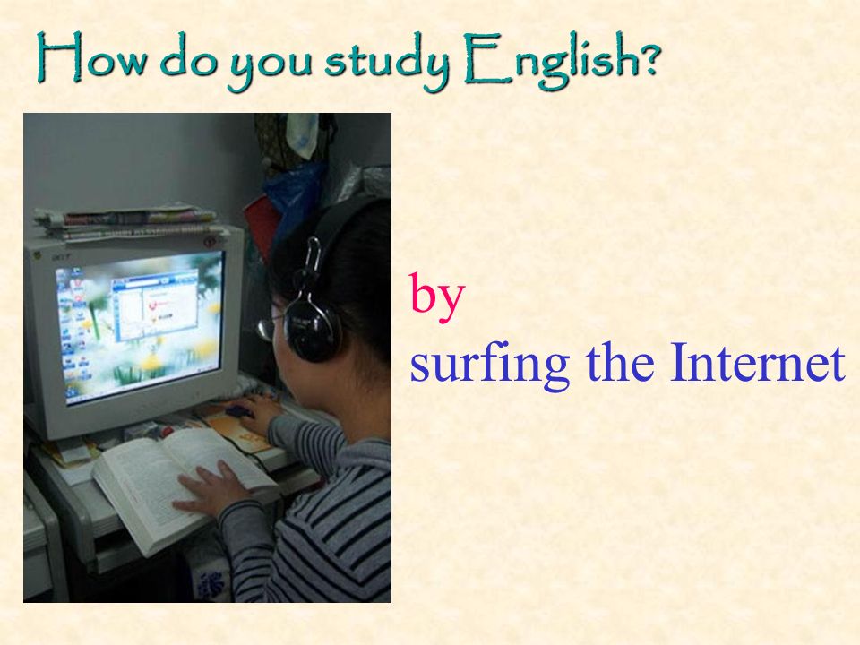 by surfing the Internet How do you study English