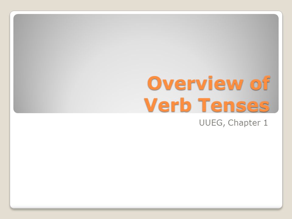 Overview of Verb Tenses UUEG, Chapter 1