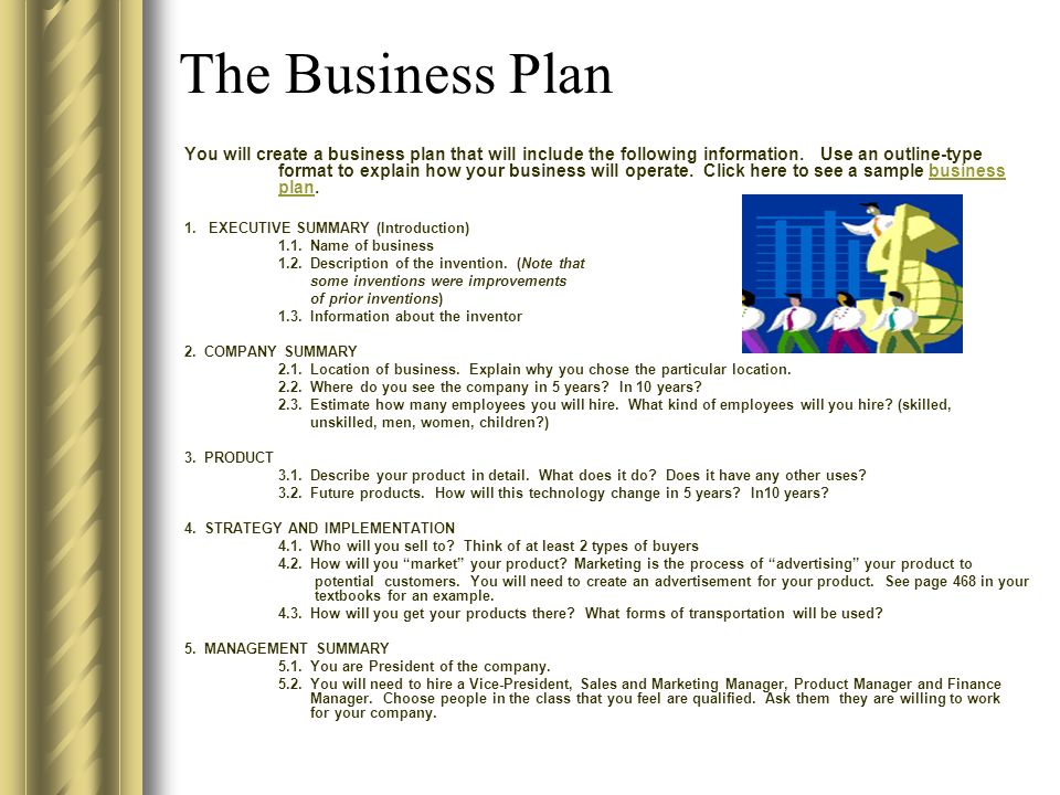 The Business Plan You will create a business plan that will include the following information.