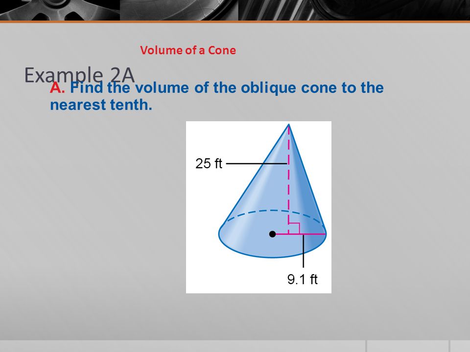 Example 2A Volume of a Cone A. Find the volume of the oblique cone to the nearest tenth.