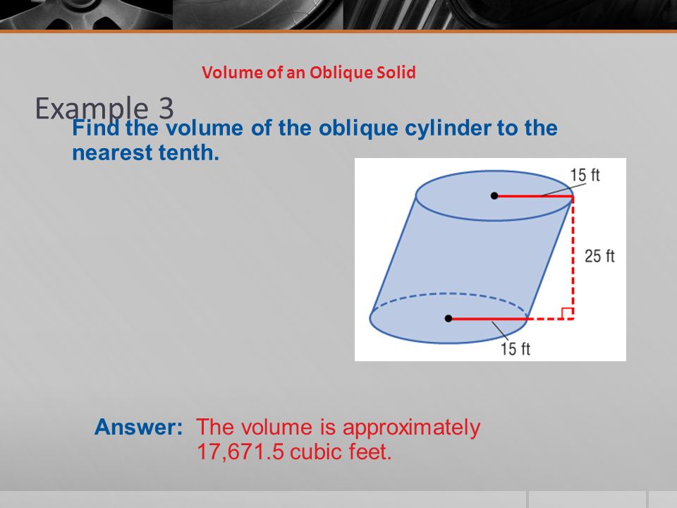 Example 3 Volume of an Oblique Solid Find the volume of the oblique cylinder to the nearest tenth.