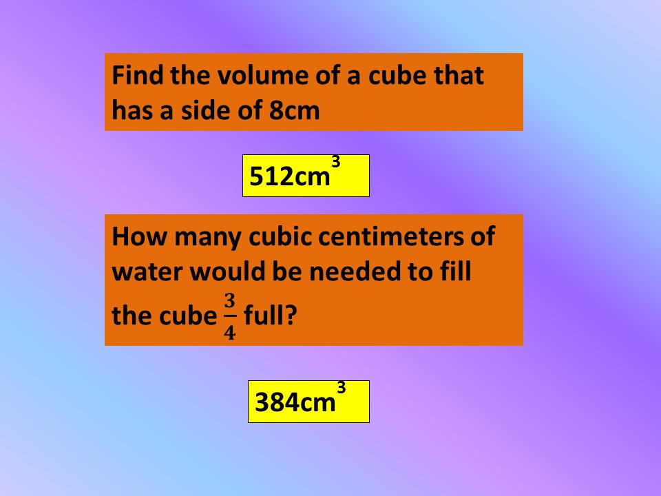 Find the volume of a cube that has a side of 8cm 512cm 3 384cm 3