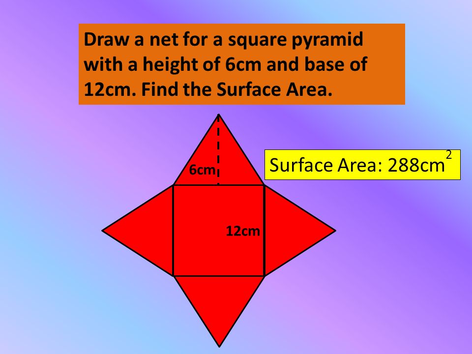 Draw a net for a square pyramid with a height of 6cm and base of 12cm.
