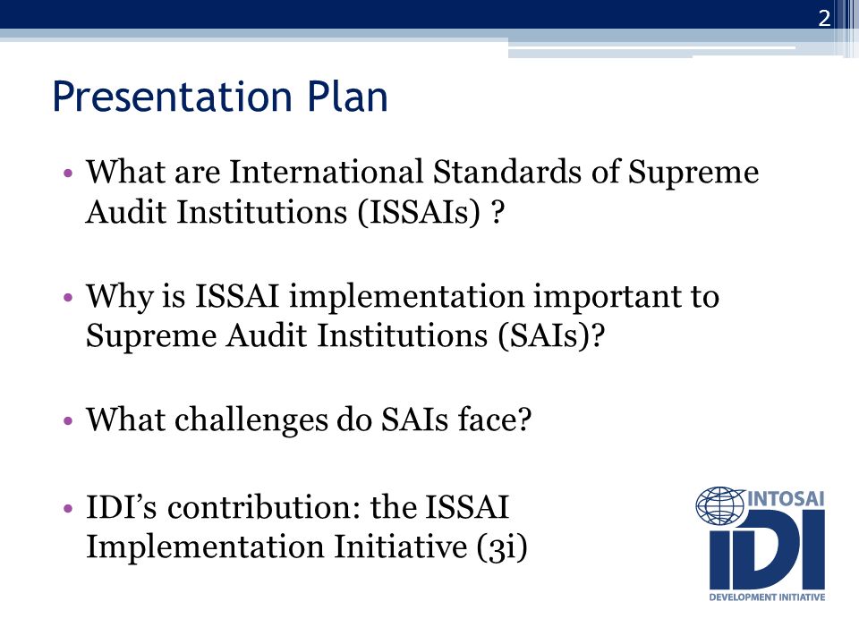 Presentation Plan What are International Standards of Supreme Audit Institutions (ISSAIs) .