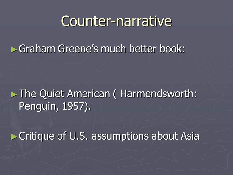 Counter-narrative ► Graham Greene’s much better book: ► The Quiet American ( Harmondsworth: Penguin, 1957).