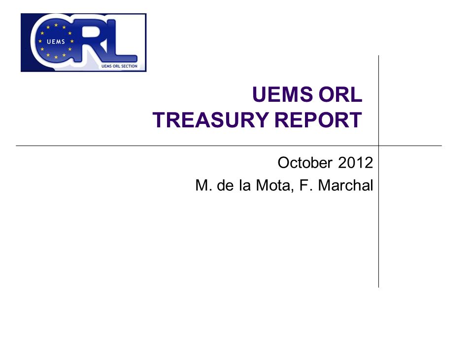 UEMS ORL TREASURY REPORT October 2012 M. de la Mota, F. Marchal