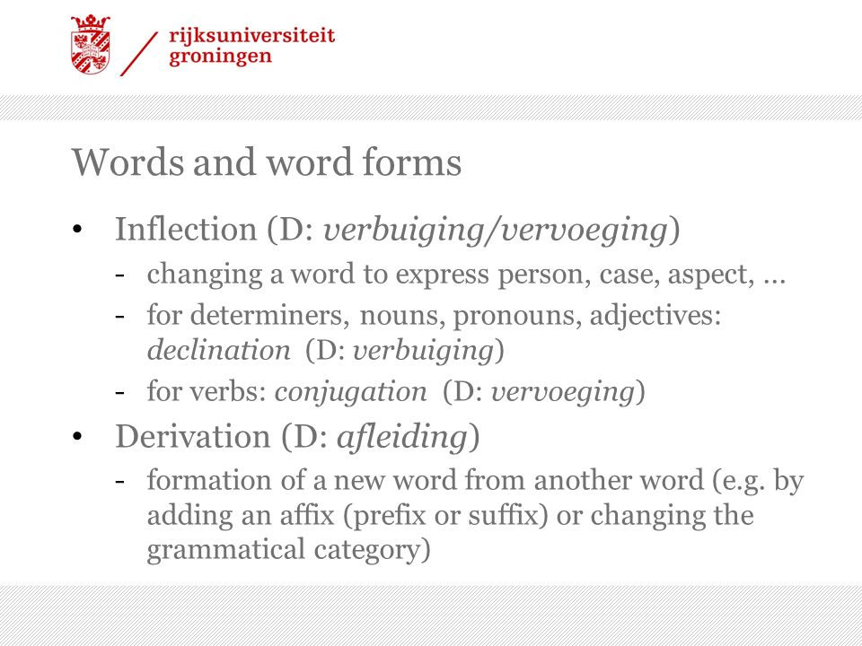 Words and word forms Inflection (D: verbuiging/vervoeging) -changing a word to express person, case, aspect,...
