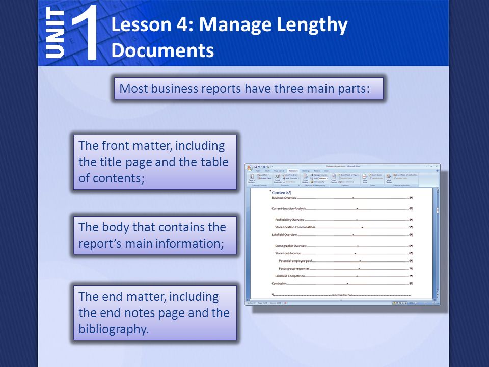 Lesson 4: Manage Lengthy Documents Most business reports have three main parts: The front matter, including the title page and the table of contents; The body that contains the report’s main information; The end matter, including the end notes page and the bibliography.