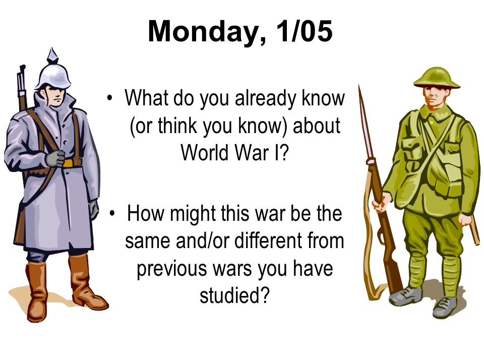 Monday, 1/05 What do you already know (or think you know) about World War I.