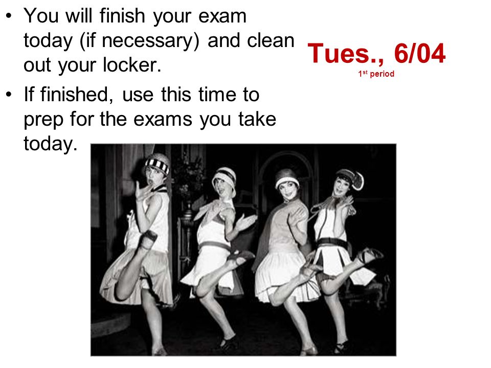 Tues., 6/04 1 st period You will finish your exam today (if necessary) and clean out your locker.