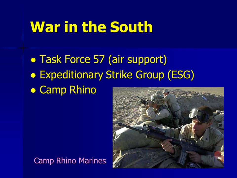 War in the South ● Task Force 57 (air support) ● Expeditionary Strike Group (ESG) ● Camp Rhino Camp Rhino Marines