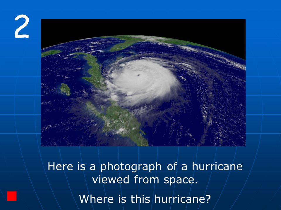 2 Here is a photograph of a hurricane viewed from space. Where is this hurricane