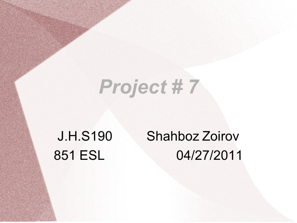 Project # 7 J.H.S190Shahboz Zoirov 851 ESL 04/27/2011