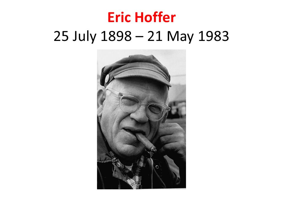 Eric Hoffer 25 July 1898 – 21 May 1983