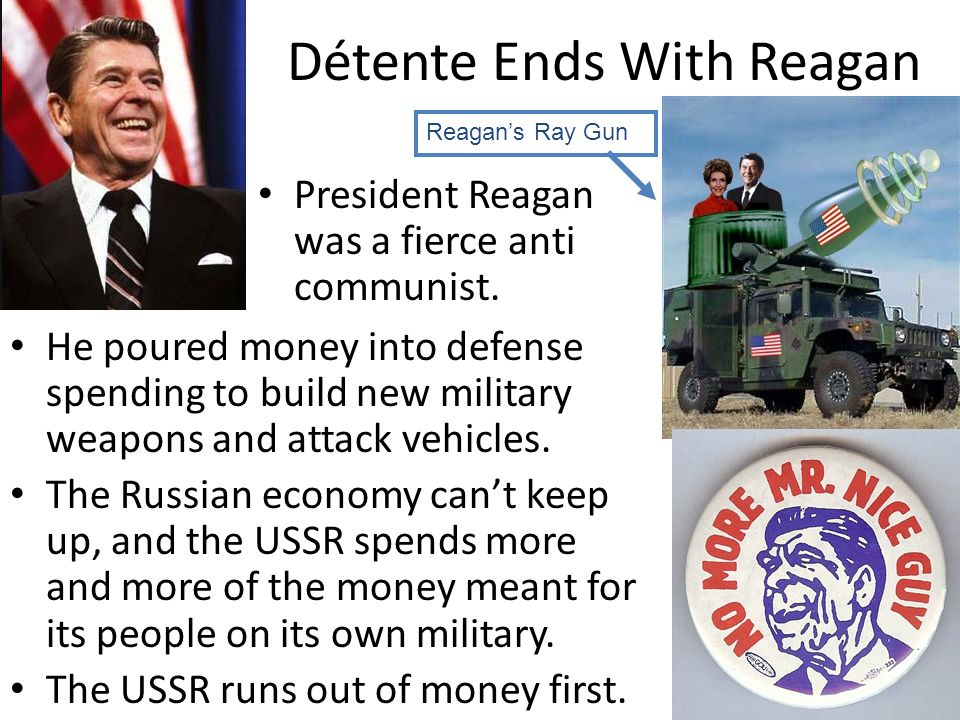 Détente Ends With Reagan He poured money into defense spending to build new military weapons and attack vehicles.
