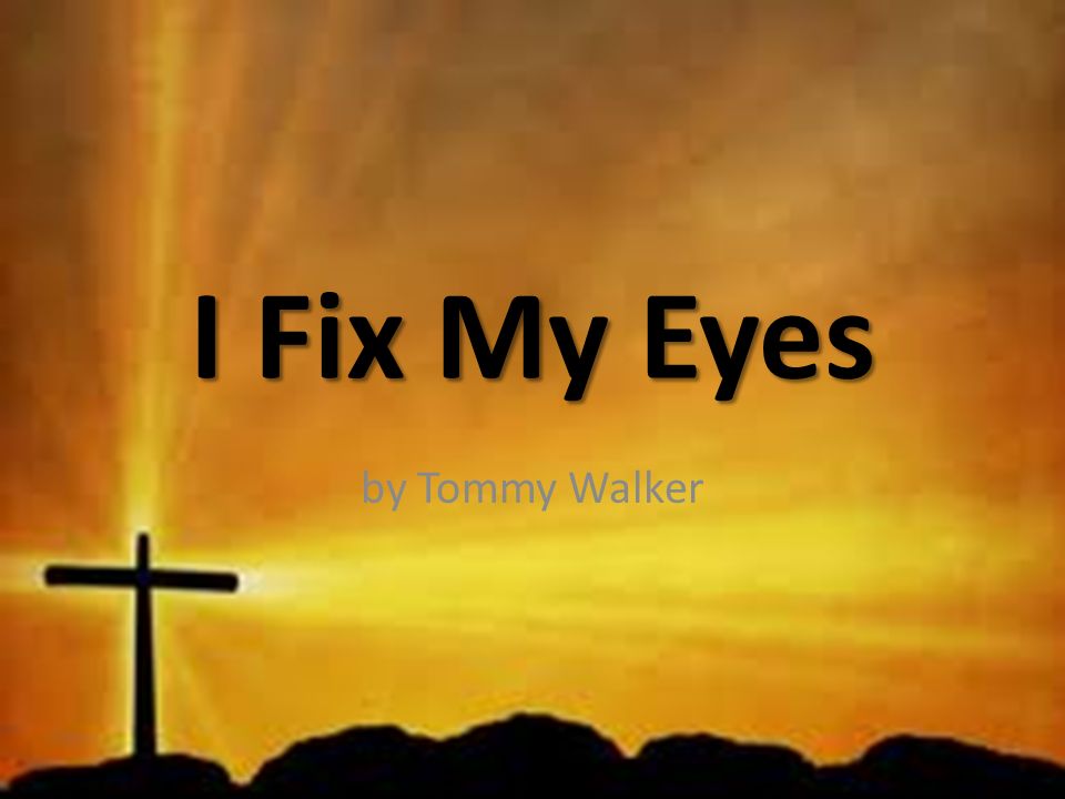 I Fix My Eyes by Tommy Walker