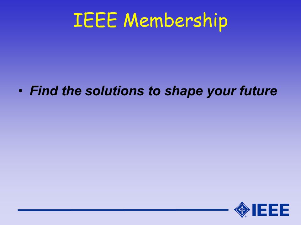 IEEE Membership Find the solutions to shape your future