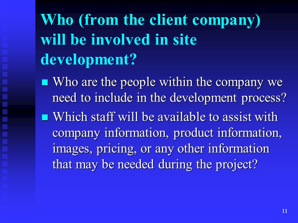 11 Who (from the client company) will be involved in site development.