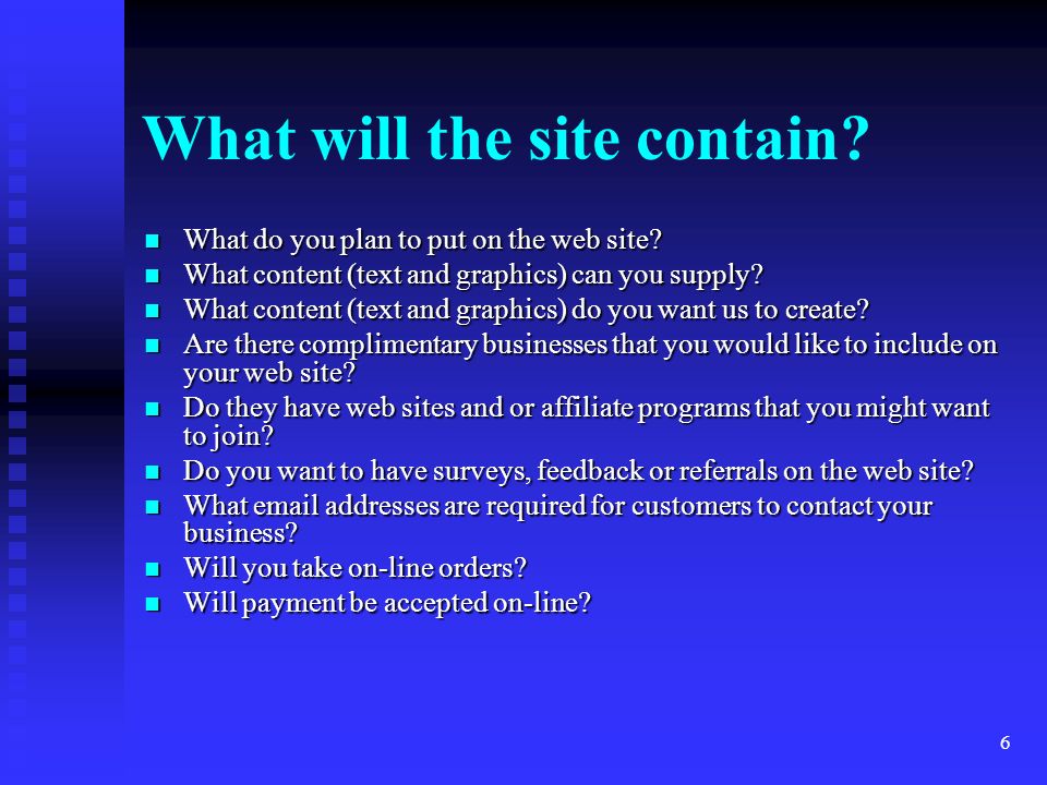 6 What will the site contain. What do you plan to put on the web site.