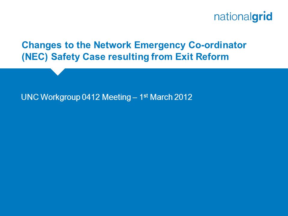 Changes to the Network Emergency Co-ordinator (NEC) Safety Case resulting from Exit Reform UNC Workgroup 0412 Meeting – 1 st March 2012