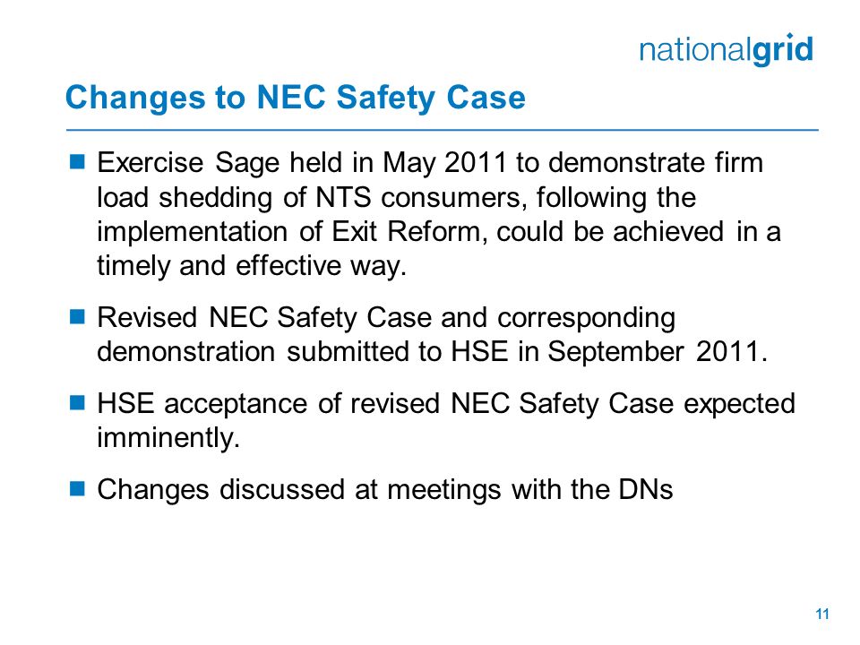 11 Changes to NEC Safety Case  Exercise Sage held in May 2011 to demonstrate firm load shedding of NTS consumers, following the implementation of Exit Reform, could be achieved in a timely and effective way.