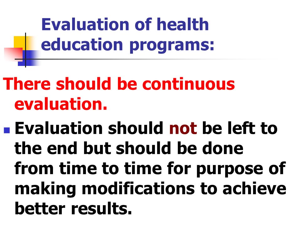 Evaluation of health education programs: There should be continuous evaluation.