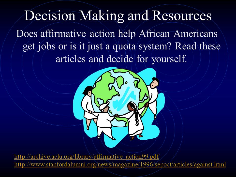 Decision Making and Resources Does affirmative action help African Americans get jobs or is it just a quota system.
