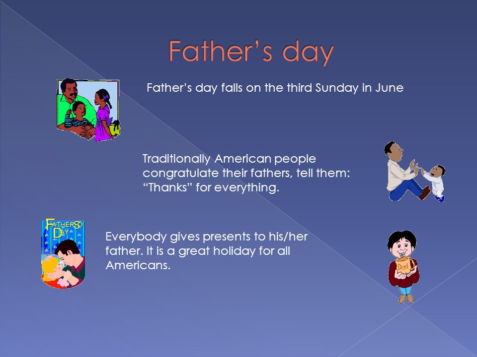 Father’s day falls on the third Sunday in June Traditionally American people congratulate their fathers, tell them: Thanks for everything.