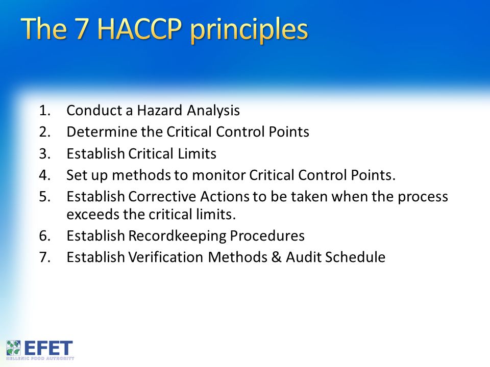 Multidisciplinary team Chairperson Experts (QA, R&D, Production, Maintenance, etc) Assemble the HACCP team List products included in scope of plan List Hazards to Consider Associated with the selected Product/Process Define the Terms of Reference Procedures, including Good Manufacturing Practices, that address operational conditions providing the foundation for the HACCP system Prerequisite programmes