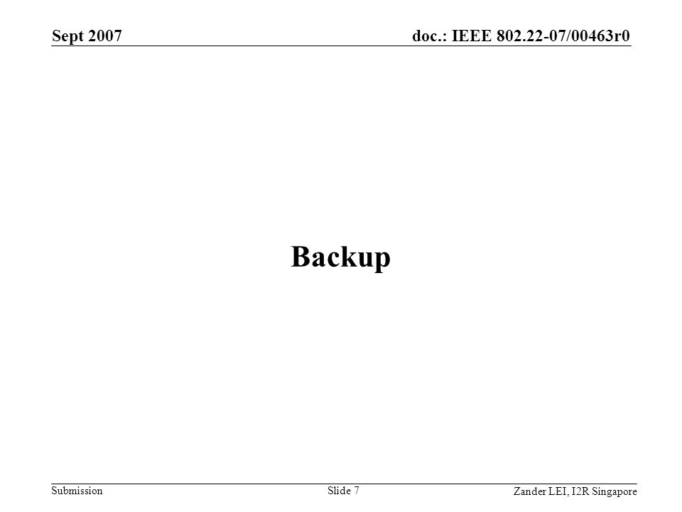 doc.: IEEE /00463r0 Submission Zander LEI, I2R Singapore Sept 2007 Slide 7 Backup